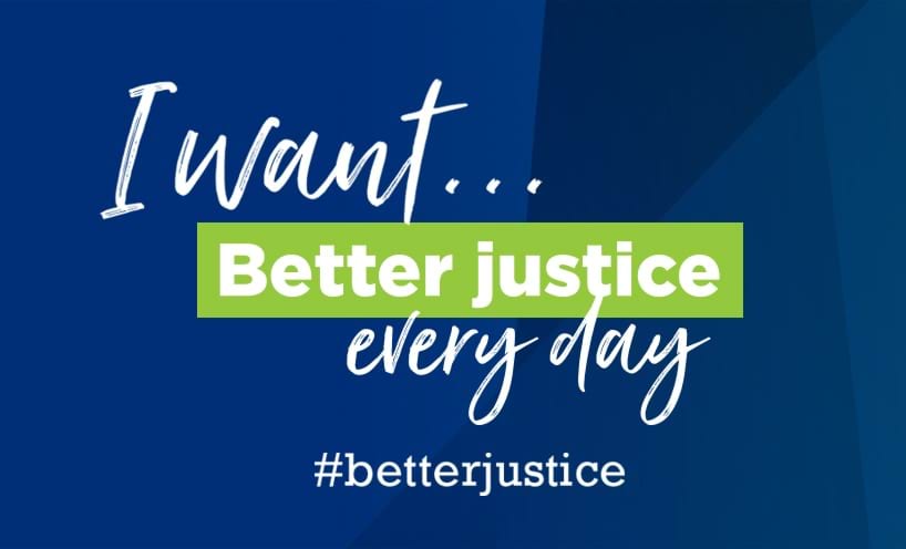 I want... better justice every day #betterjustice